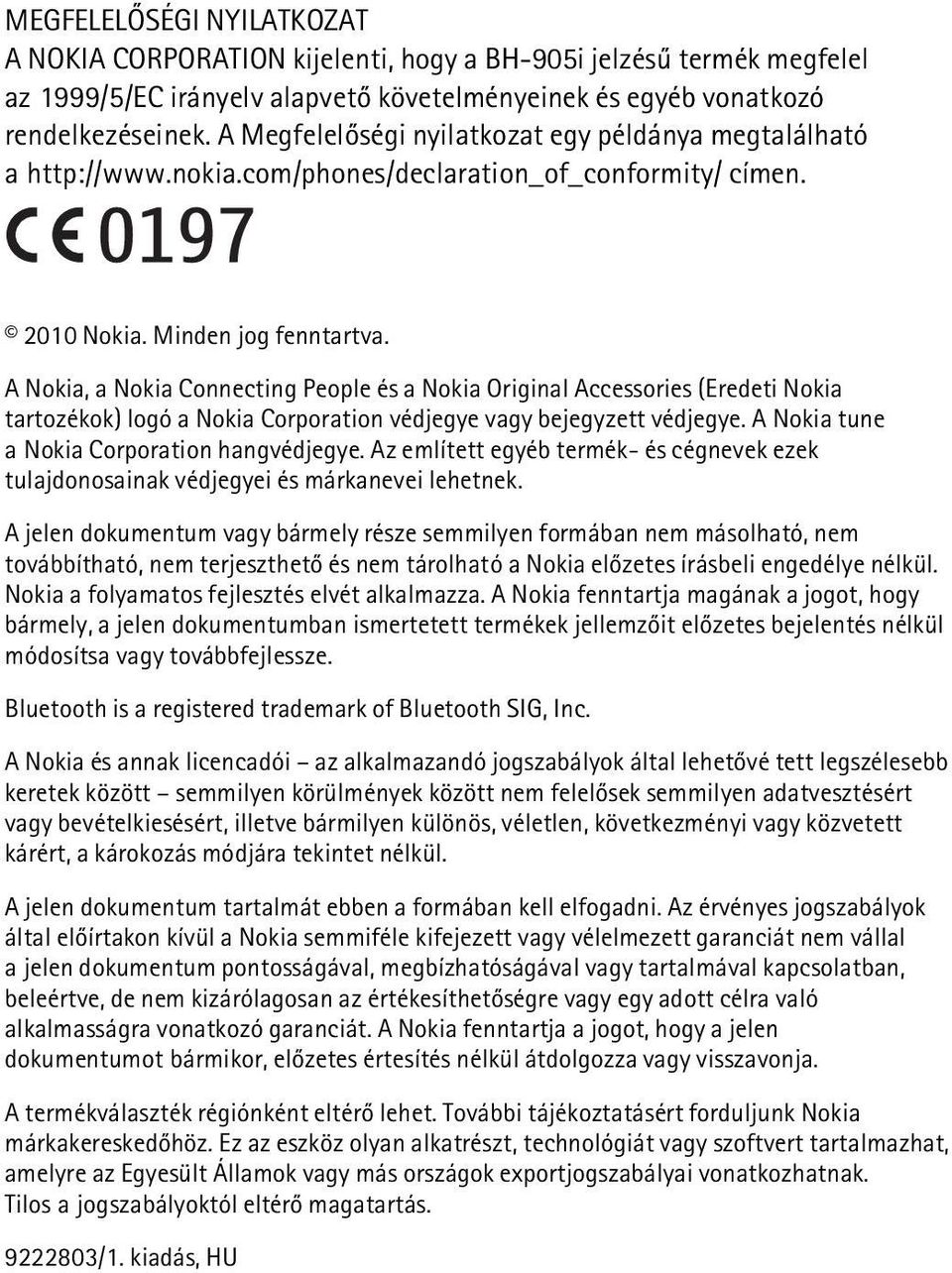 A Nokia, a Nokia Connecting People és a Nokia Original Accessories (Eredeti Nokia tartozékok) logó a Nokia Corporation védjegye vagy bejegyzett védjegye. A Nokia tune a Nokia Corporation hangvédjegye.