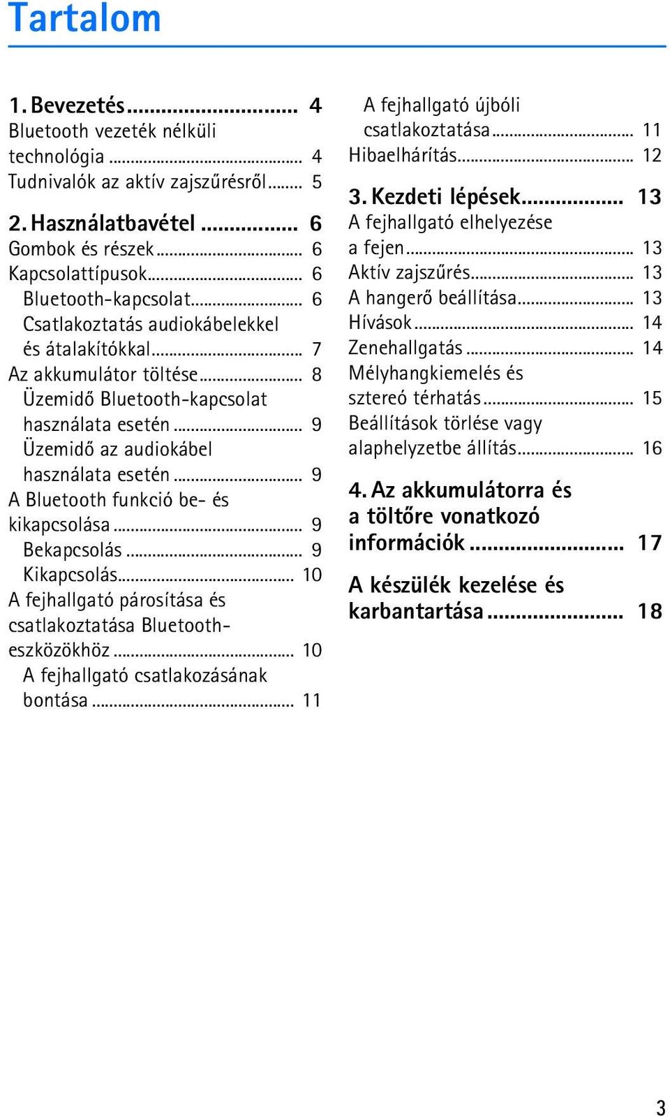 .. 9 A Bluetooth funkció be- és kikapcsolása... 9 Bekapcsolás... 9 Kikapcsolás... 10 A fejhallgató párosítása és csatlakoztatása Bluetootheszközökhöz... 10 A fejhallgató csatlakozásának bontása.