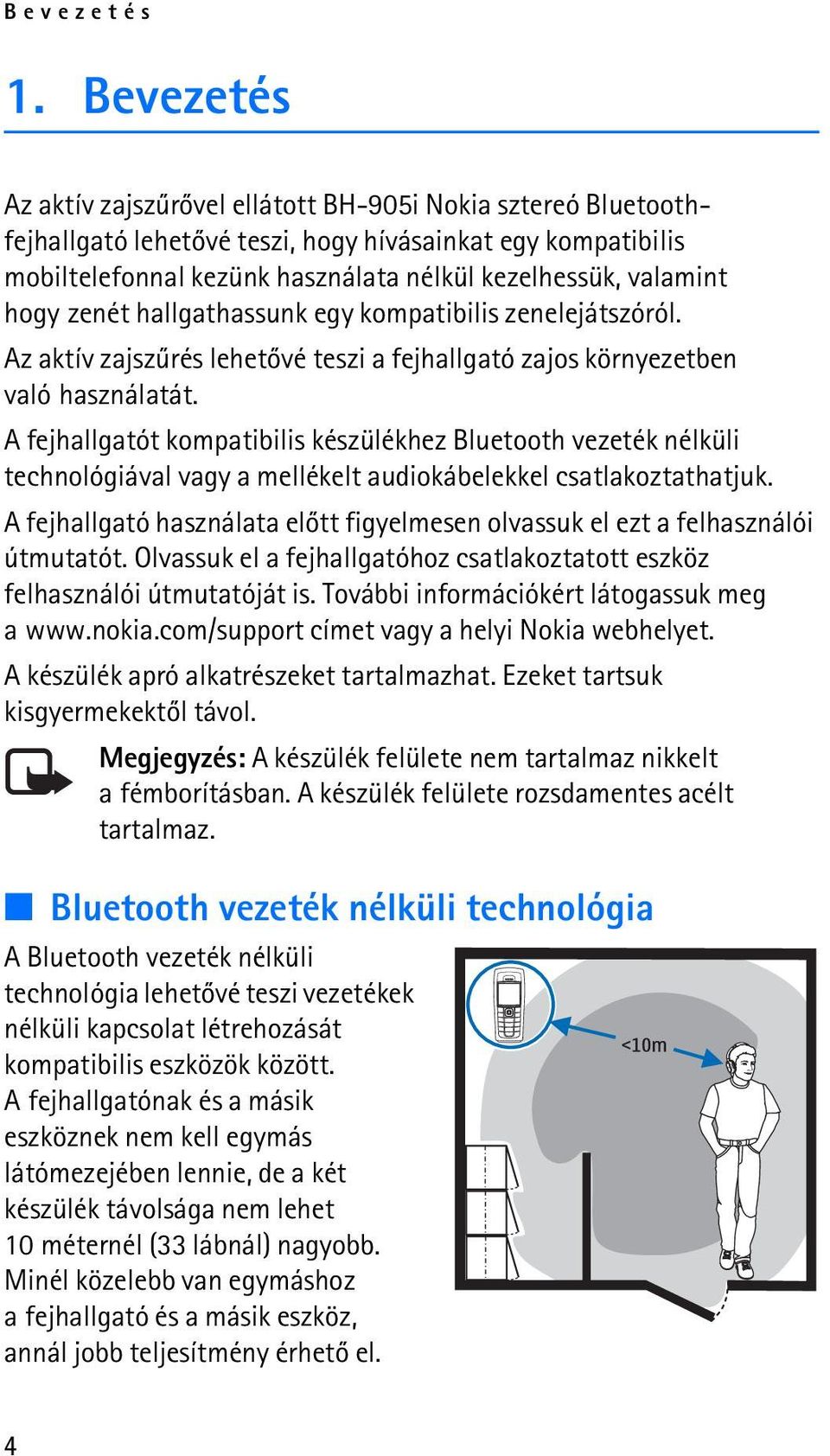 hogy zenét hallgathassunk egy kompatibilis zenelejátszóról. Az aktív zajszûrés lehetõvé teszi a fejhallgató zajos környezetben való használatát.