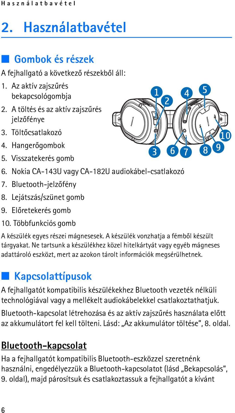 Többfunkciós gomb A készülék egyes részei mágnesesek. A készülék vonzhatja a fémbõl készült tárgyakat.