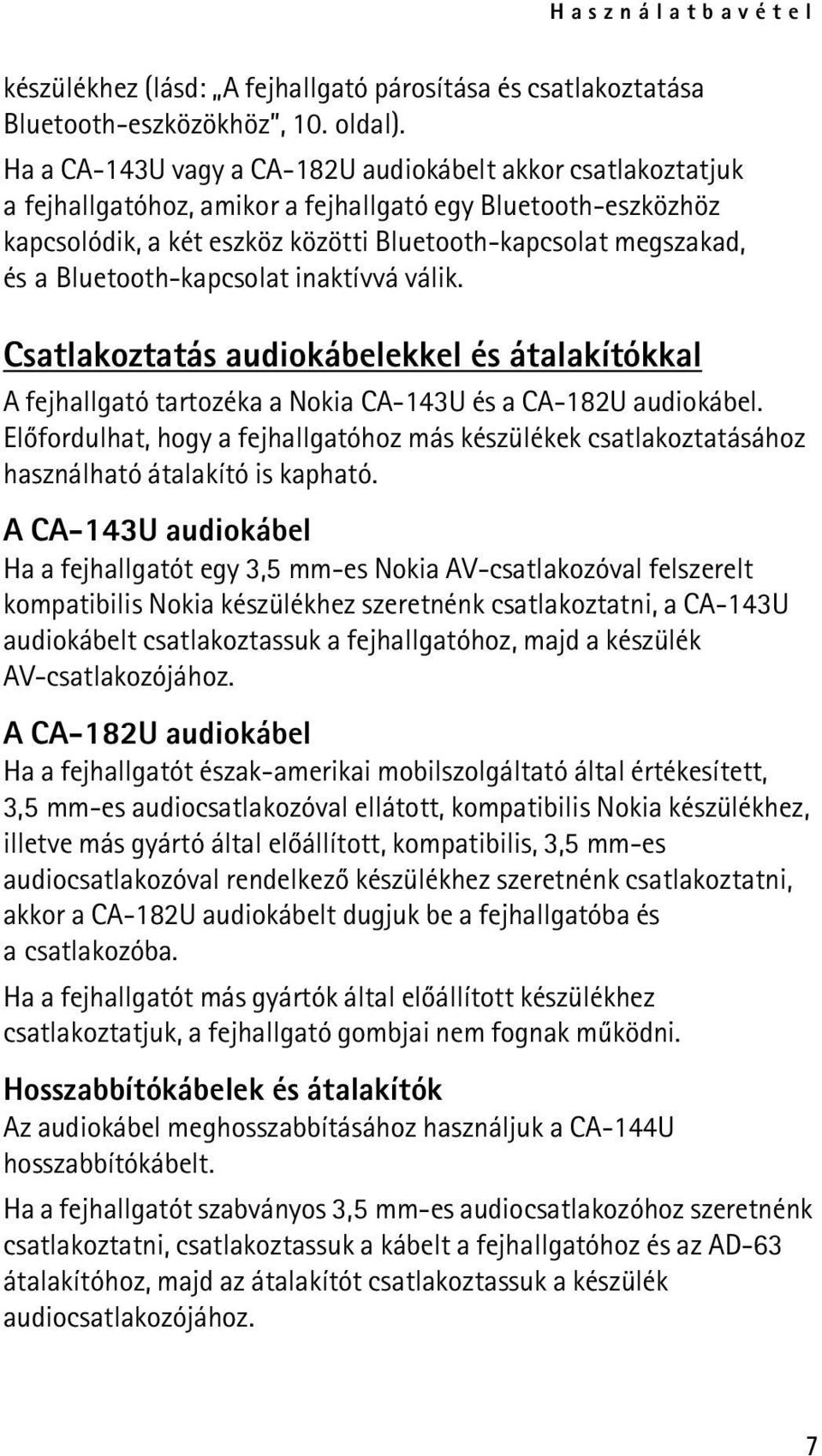 Bluetooth-kapcsolat inaktívvá válik. Csatlakoztatás audiokábelekkel és átalakítókkal A fejhallgató tartozéka a Nokia CA-143U és a CA-182U audiokábel.