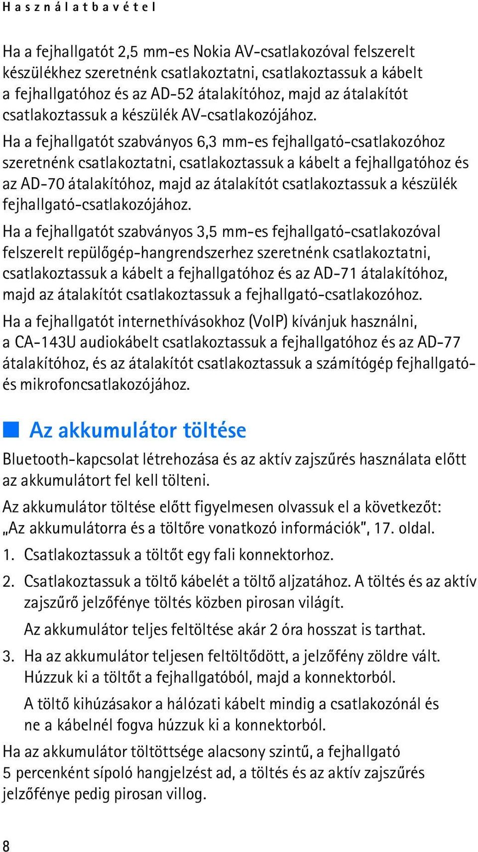 Ha a fejhallgatót szabványos 6,3 mm-es fejhallgató-csatlakozóhoz szeretnénk csatlakoztatni, csatlakoztassuk a kábelt a fejhallgatóhoz és az AD-70 átalakítóhoz, majd az átalakítót csatlakoztassuk a