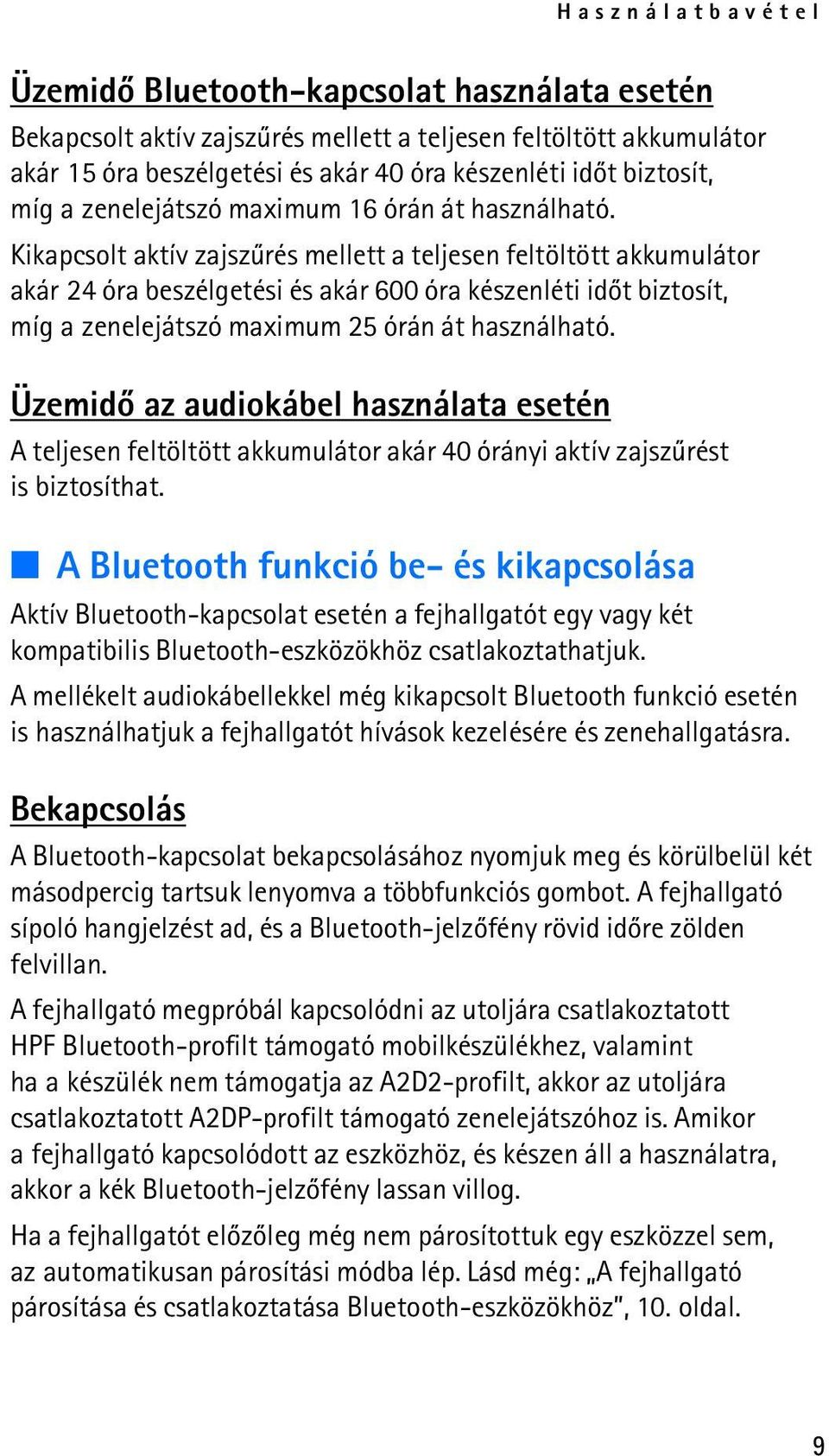 Kikapcsolt aktív zajszûrés mellett a teljesen feltöltött akkumulátor akár 24 óra beszélgetési és akár 600 óra készenléti idõt biztosít, míg a zenelejátszó maximum 25 órán át használható.