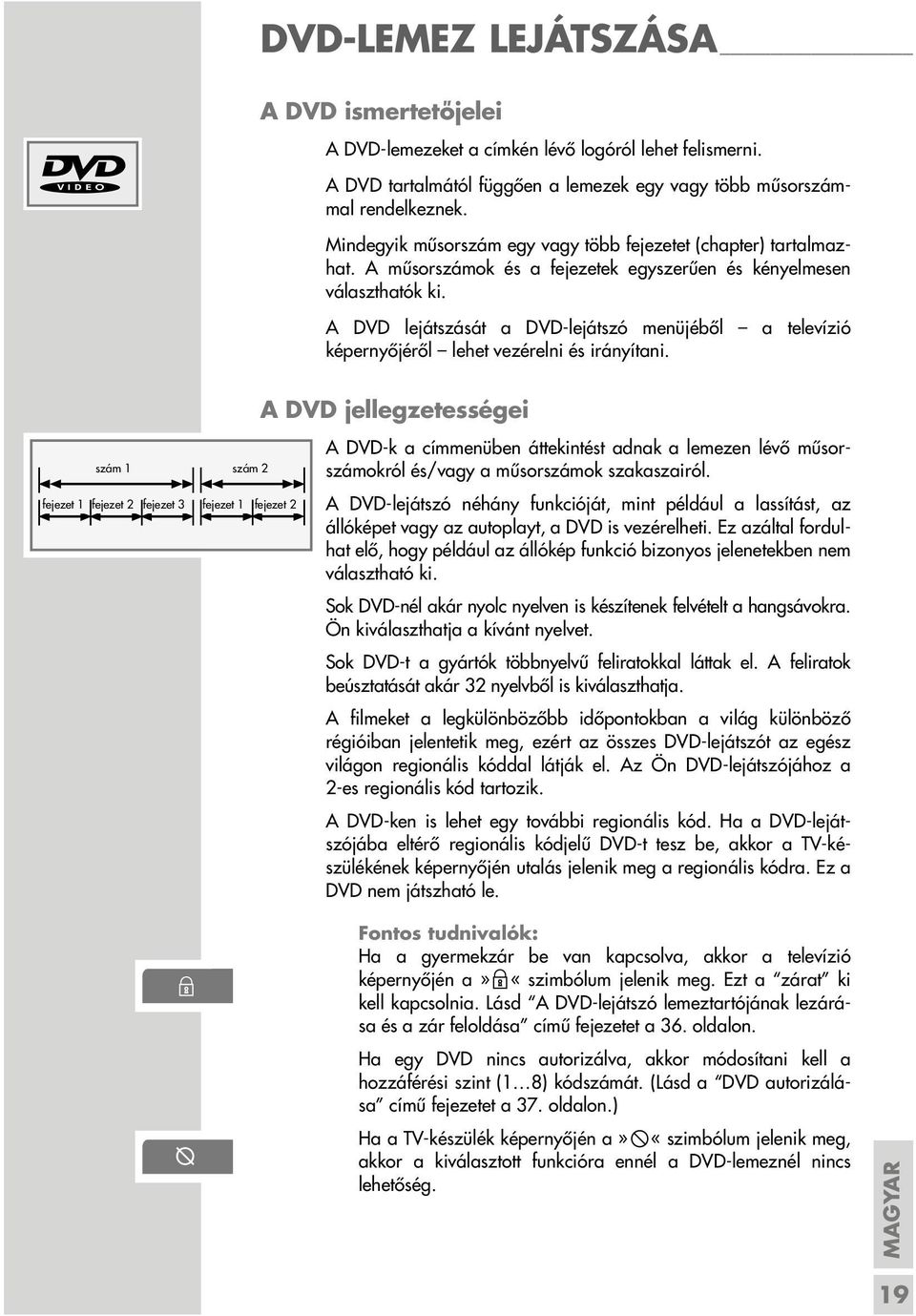 A DVD lejátszását a DVD-lejátszó menüjéből a televízió képernyőjéről lehet vezérelni és irányítani.