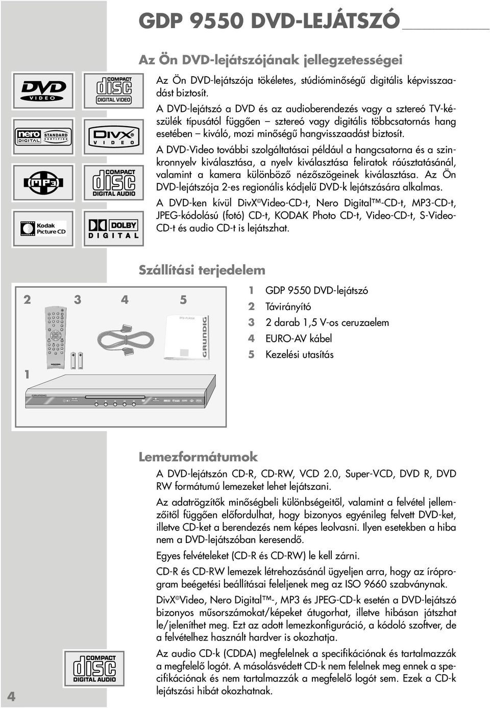 A DVD-Video további szolgáltatásai például a hangcsatorna és a szinkronnyelv kiválasztása, a nyelv kiválasztása feliratok ráúsztatásánál, valamint a kamera különböző nézőszögeinek kiválasztása.