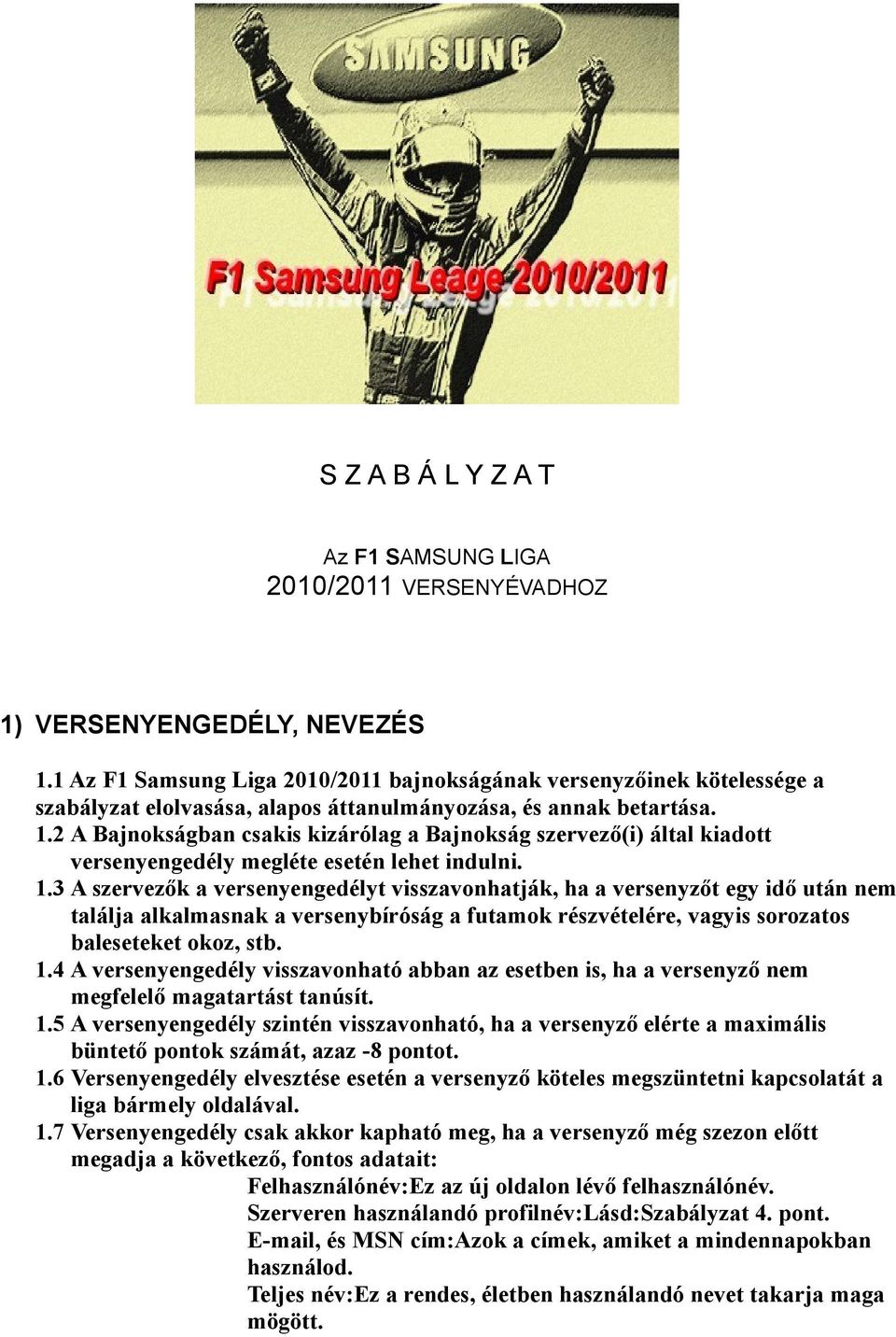 2 A Bajnokságban csakis kizárólag a Bajnokság szervező(i) által kiadott versenyengedély megléte esetén lehet indulni. 1.