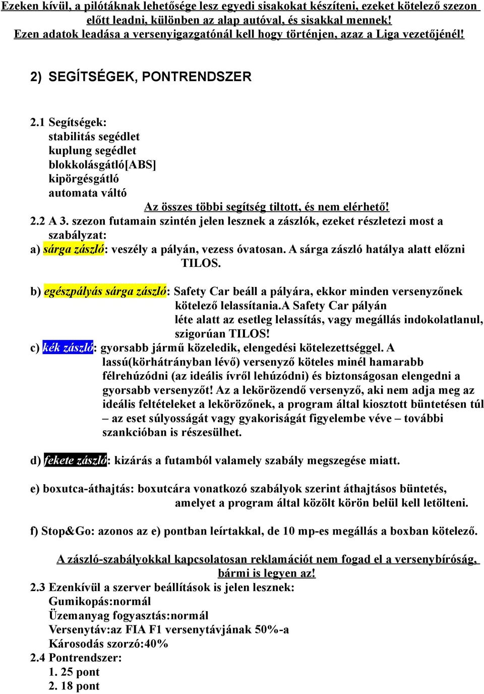 1 Segítségek: stabilitás segédlet kuplung segédlet blokkolásgátló[abs] kipörgésgátló automata váltó Az összes többi segítség tiltott, és nem elérhető! 2.2 A 3.