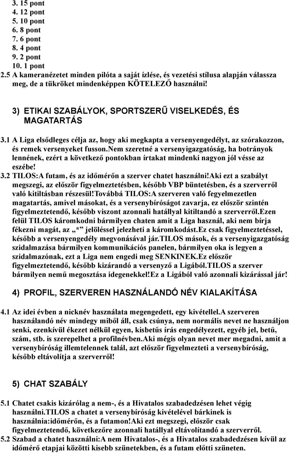 1 A Liga elsődleges célja az, hogy aki megkapta a versenyengedélyt, az szórakozzon, és remek versenyeket fusson.