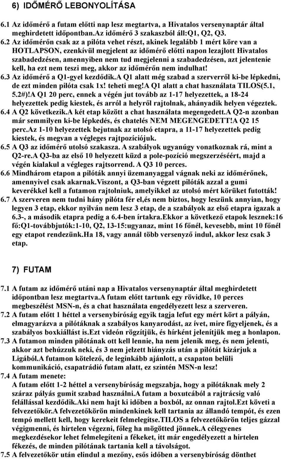 2 Az időmérőn csak az a pilóta vehet részt, akinek legalább 1 mért köre van a HOTLAPSON, ezenkívül megjelent az időmérő előtti napon lezajlott Hivatalos szabadedzésen, amennyiben nem tud megjelenni a