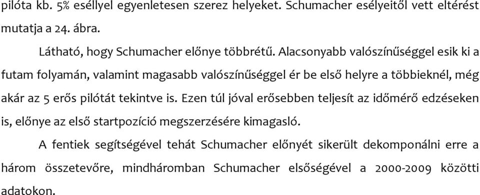 Alacsonyabb valószínűséggel esik ki a futam folyamán, valamint magasabb valószínűséggel ér be első helyre a többieknél, még akár az 5 erős