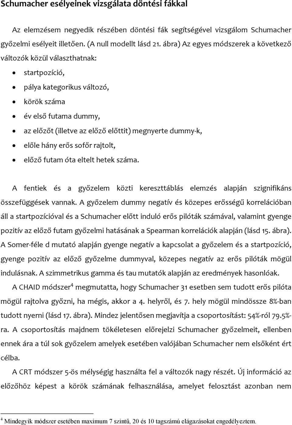 előle hány erős sofőr rajtolt, előző futam óta eltelt hetek száma. A fentiek és a győzelem közti kereszttáblás elemzés alapján szignifikáns összefüggések vannak.