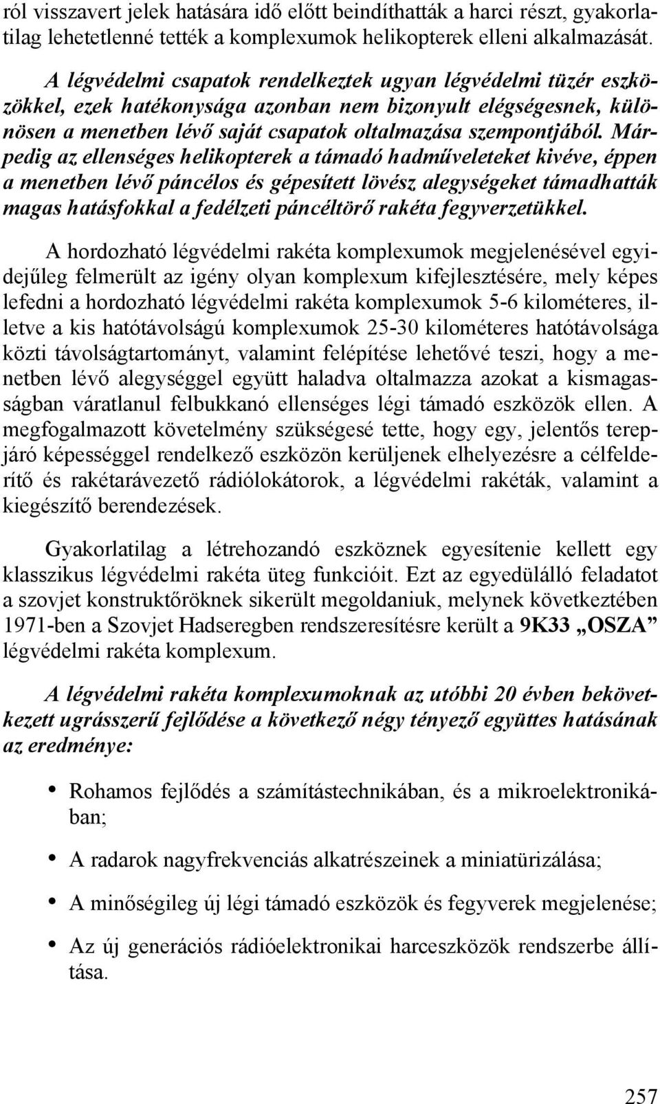 Márpedig az ellenséges helikopterek a támadó hadműveleteket kivéve, éppen a menetben lévő páncélos és gépesített lövész alegységeket támadhatták magas hatásfokkal a fedélzeti páncéltörő rakéta