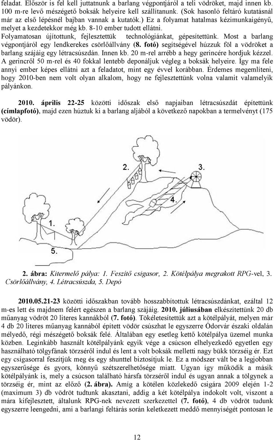 Folyamatosan újítottunk, fejlesztettük technológiánkat, gépesítettünk. Most a barlang végpontjáról egy lendkerekes csörlőállvány (8.