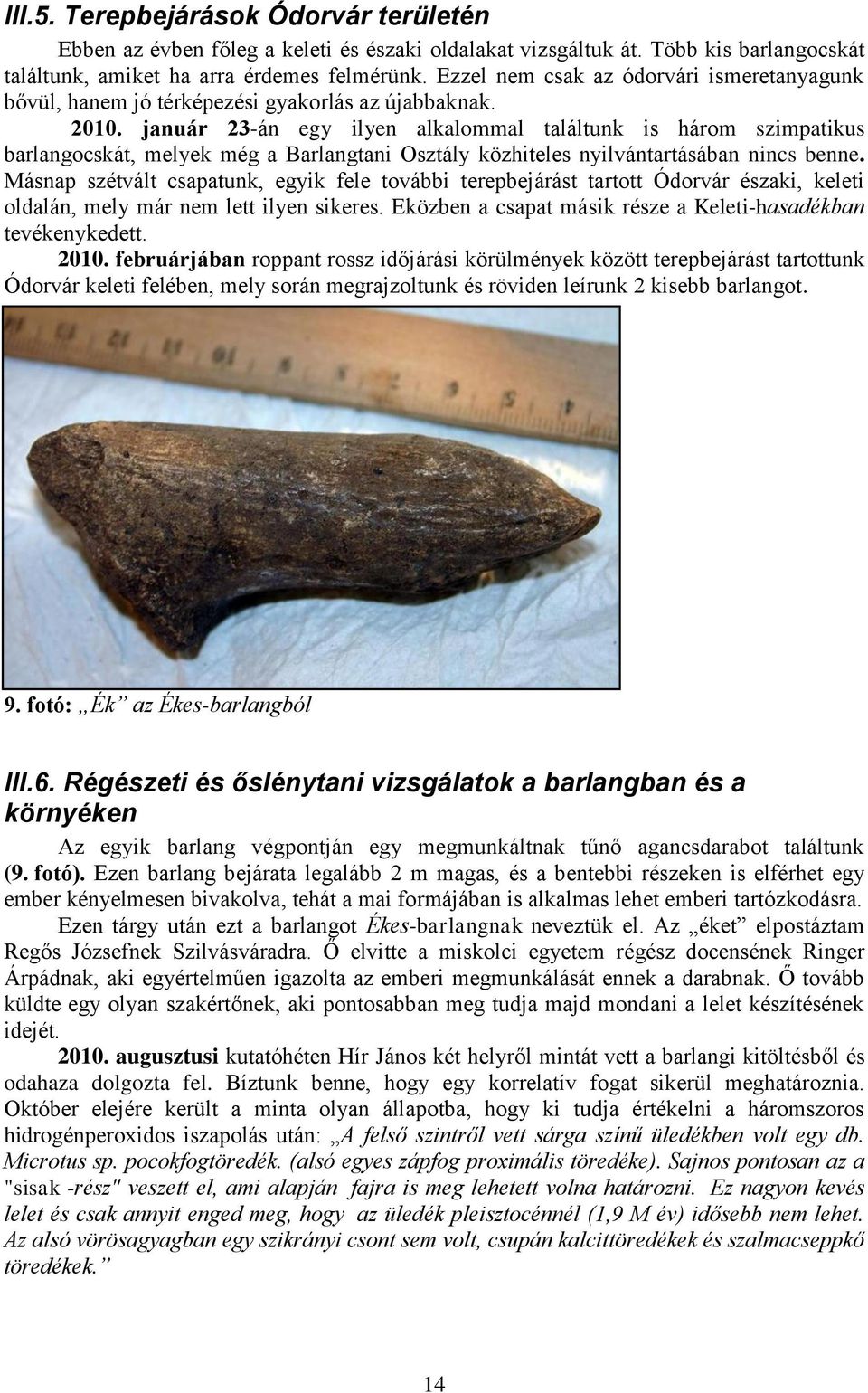 január 23-án egy ilyen alkalommal találtunk is három szimpatikus barlangocskát, melyek még a Barlangtani Osztály közhiteles nyilvántartásában nincs benne.