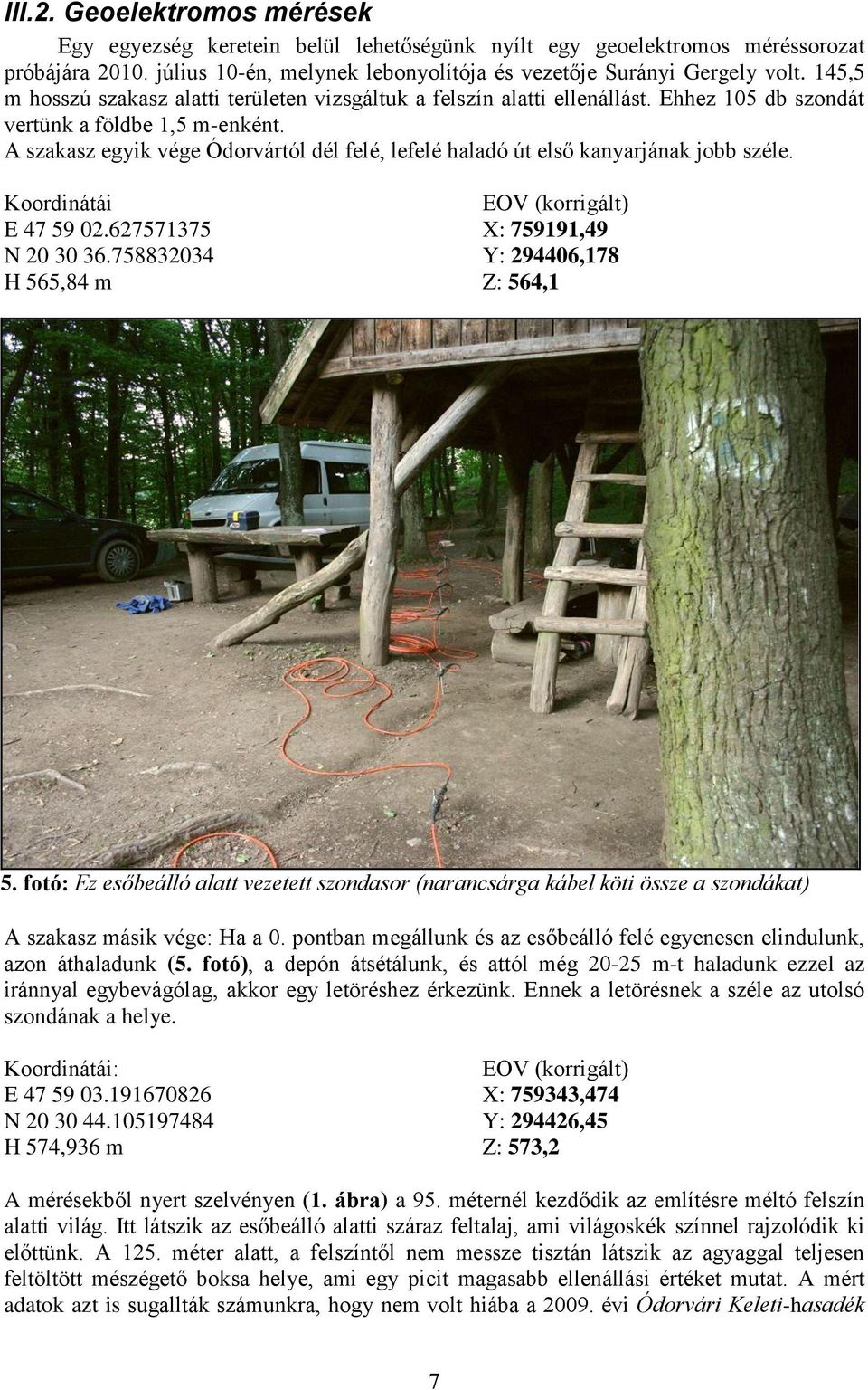 A szakasz egyik vége Ódorvártól dél felé, lefelé haladó út első kanyarjának jobb széle. Koordinátái EOV (korrigált) E 47 59 02.627571375 X: 759191,49 N 20 30 36.