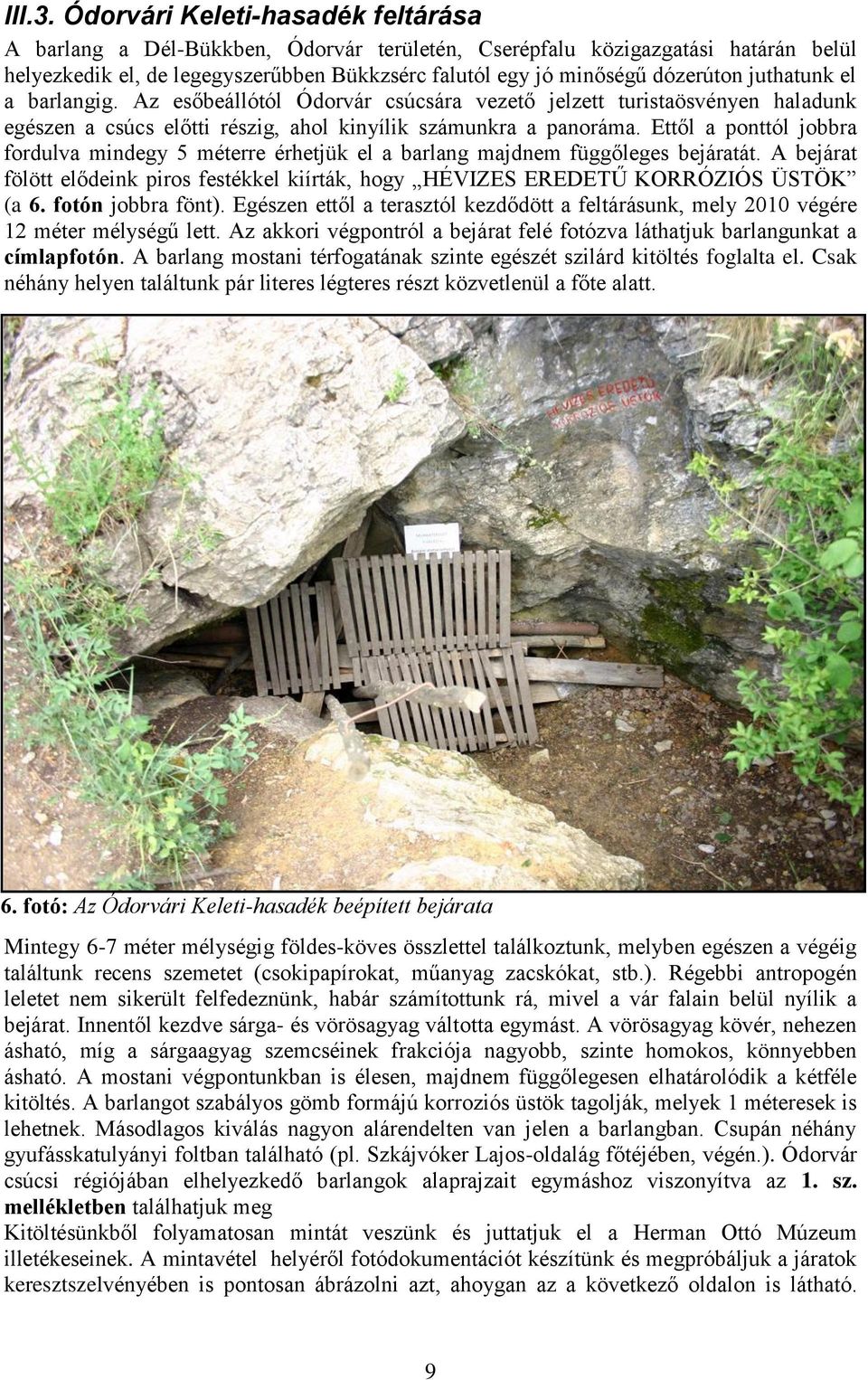 juthatunk el a barlangig. Az esőbeállótól Ódorvár csúcsára vezető jelzett turistaösvényen haladunk egészen a csúcs előtti részig, ahol kinyílik számunkra a panoráma.