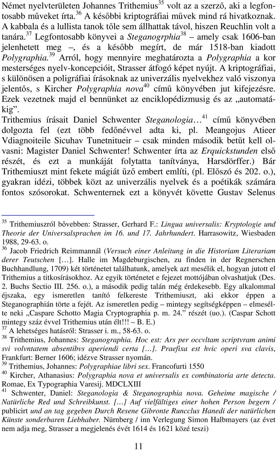37 Legfontosabb könyvei a Steganogrphia 38 amely csak 1606-ban jelenhetett meg, és a késıbb megírt, de már 1518-ban kiadott Polygraphia.