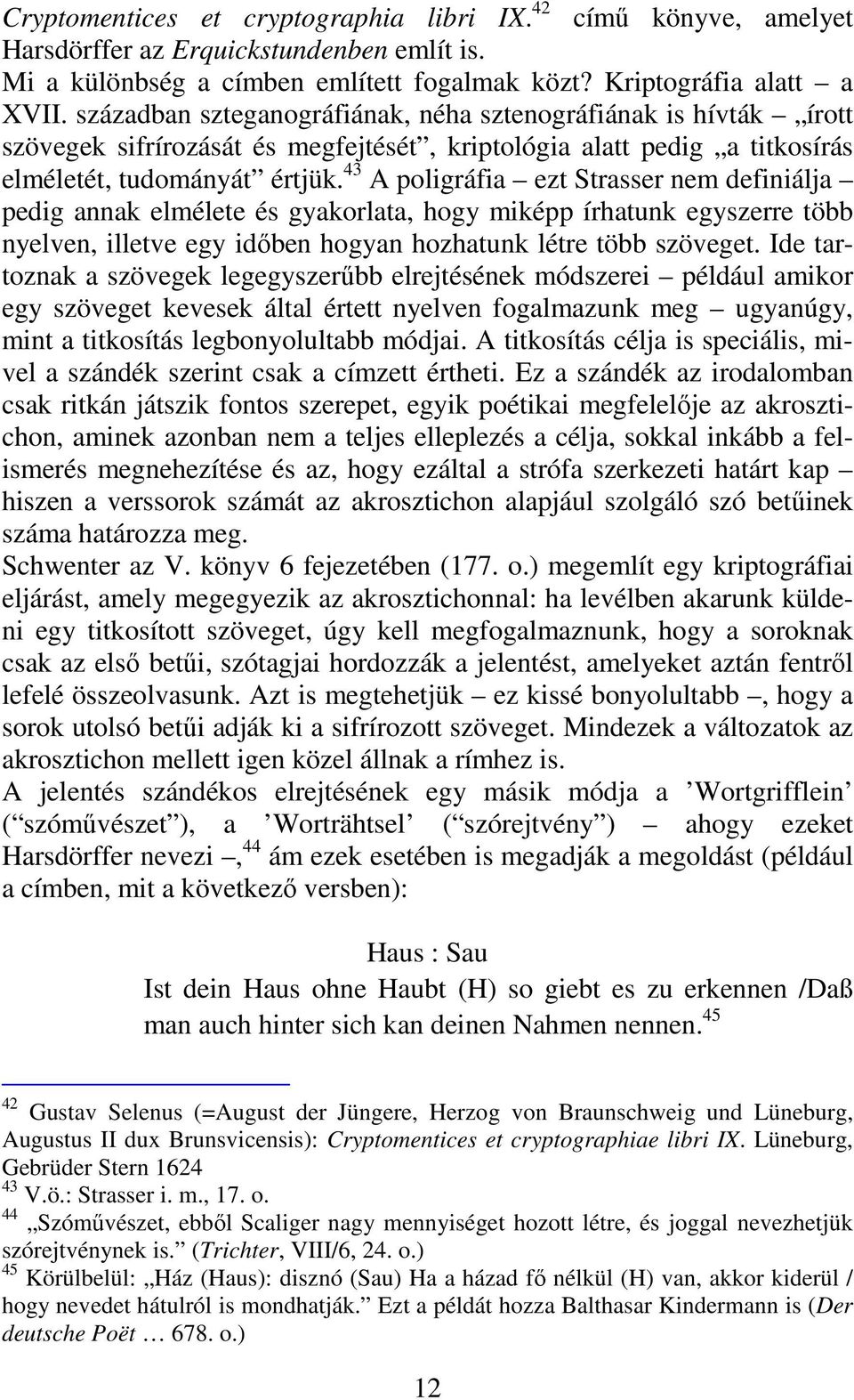 43 A poligráfia ezt Strasser nem definiálja pedig annak elmélete és gyakorlata, hogy miképp írhatunk egyszerre több nyelven, illetve egy idıben hogyan hozhatunk létre több szöveget.