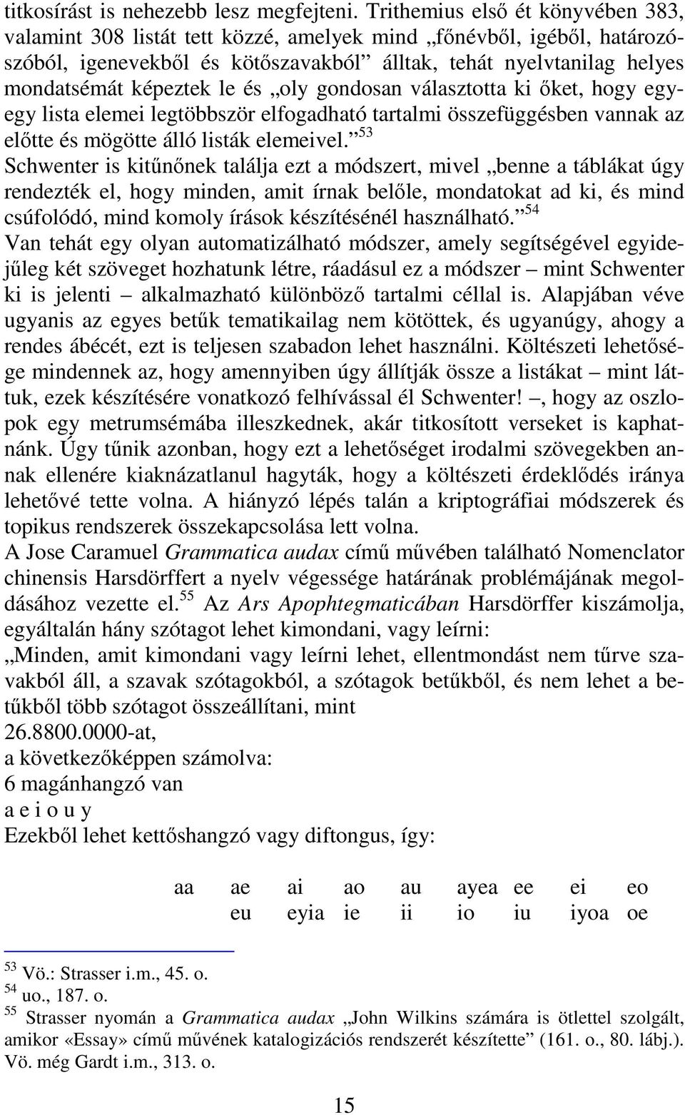 és oly gondosan választotta ki ıket, hogy egyegy lista elemei legtöbbször elfogadható tartalmi összefüggésben vannak az elıtte és mögötte álló listák elemeivel.