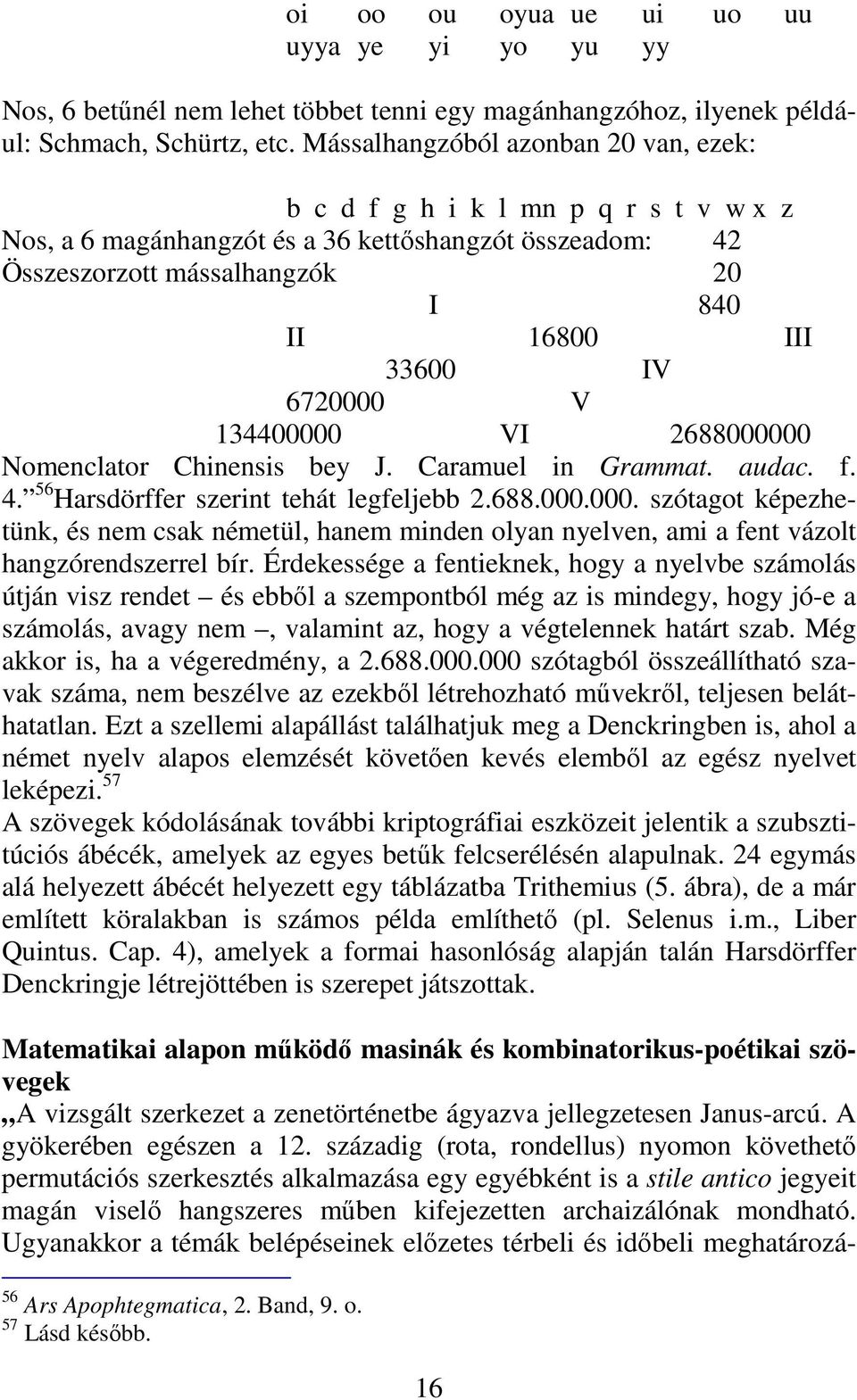 6720000 V 134400000 VI 2688000000 Nomenclator Chinensis bey J. Caramuel in Grammat. audac. f. 4. 56 Harsdörffer szerint tehát legfeljebb 2.688.000.000. szótagot képezhetünk, és nem csak németül, hanem minden olyan nyelven, ami a fent vázolt hangzórendszerrel bír.