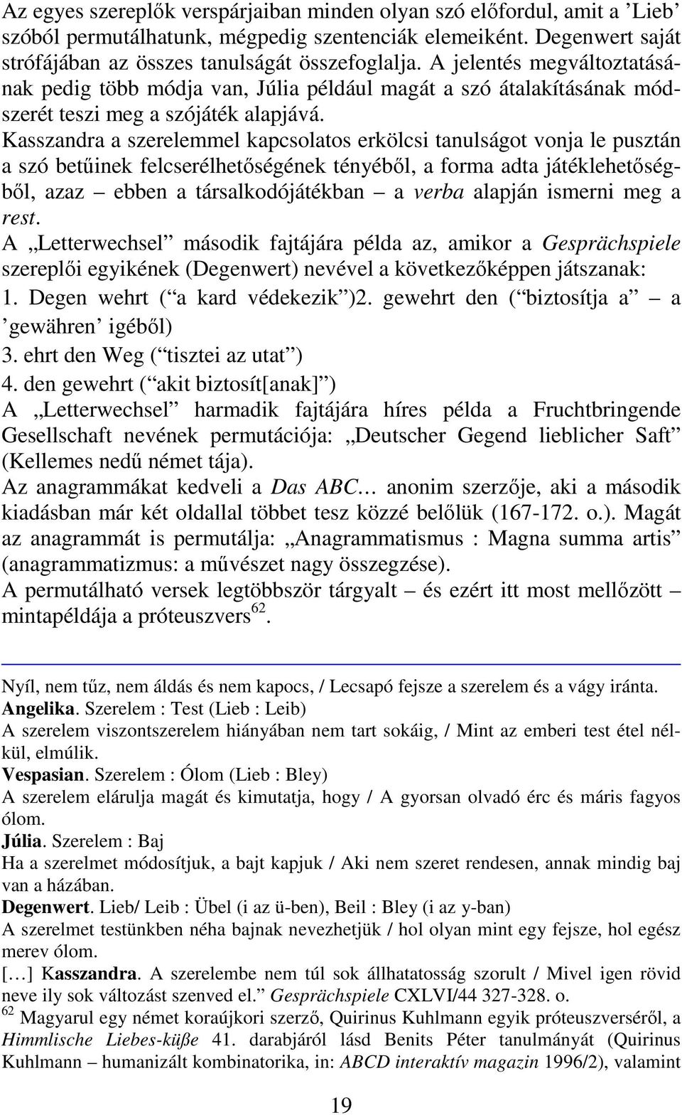 Kasszandra a szerelemmel kapcsolatos erkölcsi tanulságot vonja le pusztán a szó betőinek felcserélhetıségének tényébıl, a forma adta játéklehetıségbıl, azaz ebben a társalkodójátékban a verba alapján