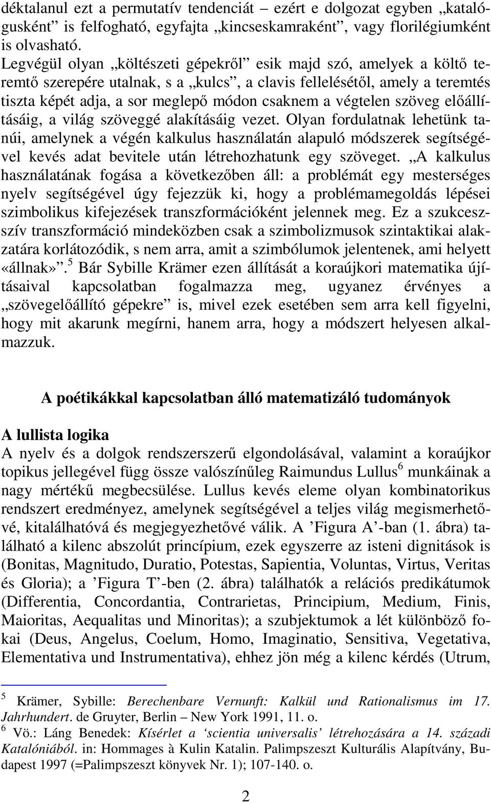 végtelen szöveg elıállításáig, a világ szöveggé alakításáig vezet.