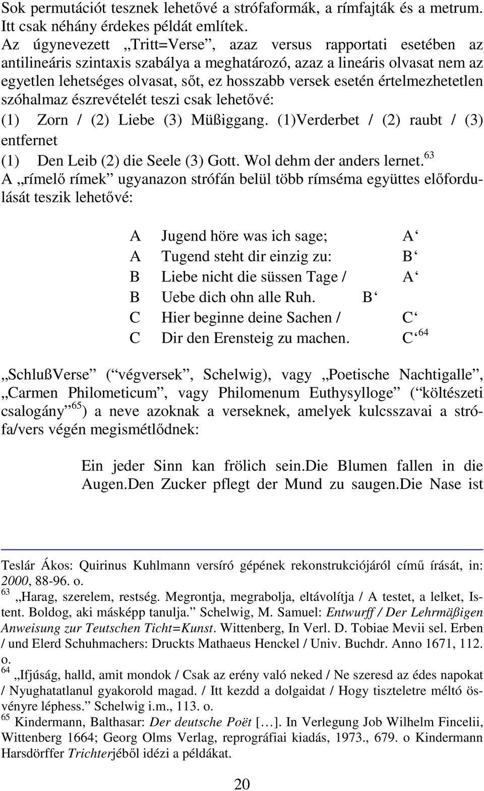 esetén értelmezhetetlen szóhalmaz észrevételét teszi csak lehetıvé: (1) Zorn / (2) Liebe (3) Müßiggang. (1)Verderbet / (2) raubt / (3) entfernet (1) Den Leib (2) die Seele (3) Gott.