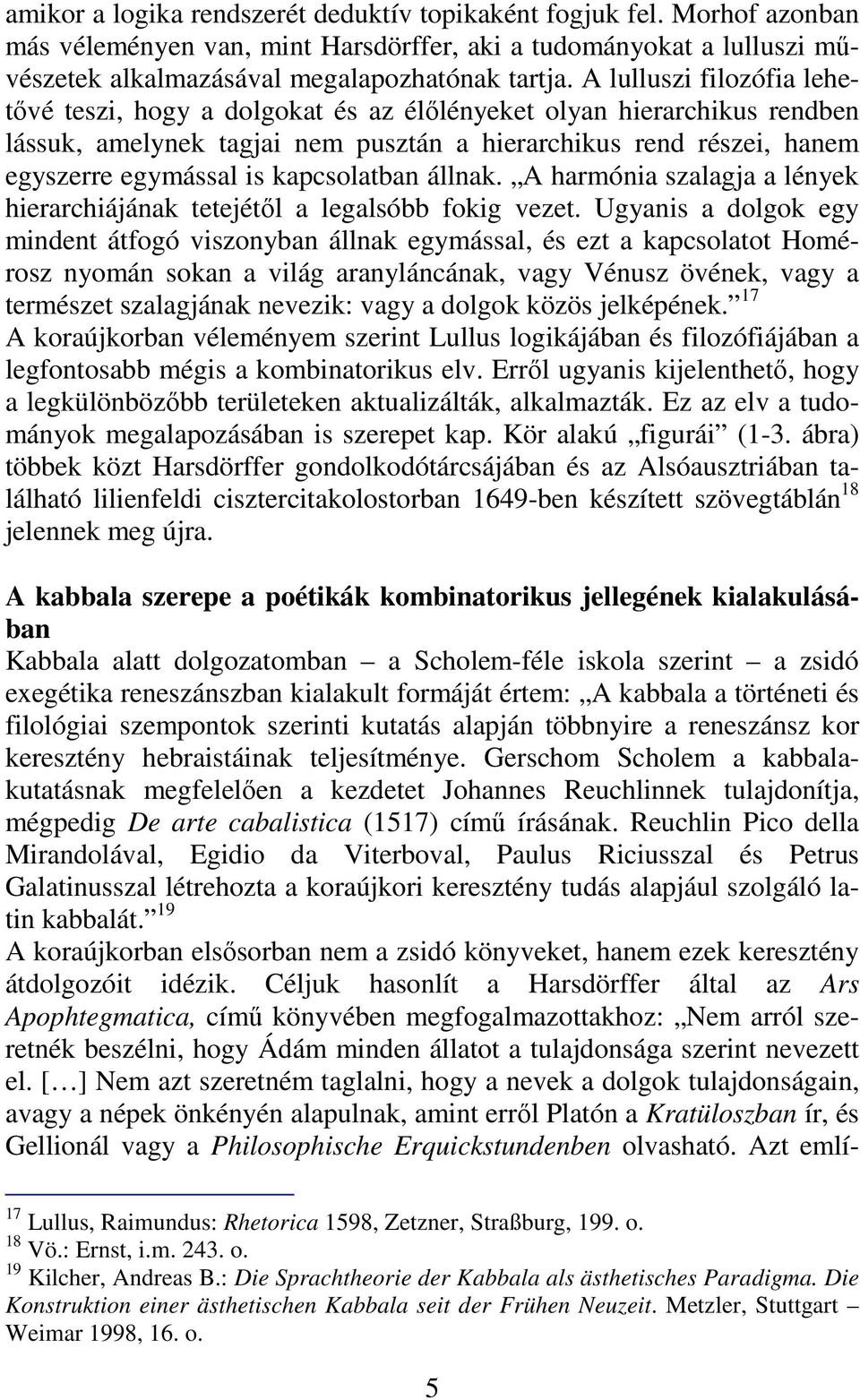 kapcsolatban állnak. A harmónia szalagja a lények hierarchiájának tetejétıl a legalsóbb fokig vezet.