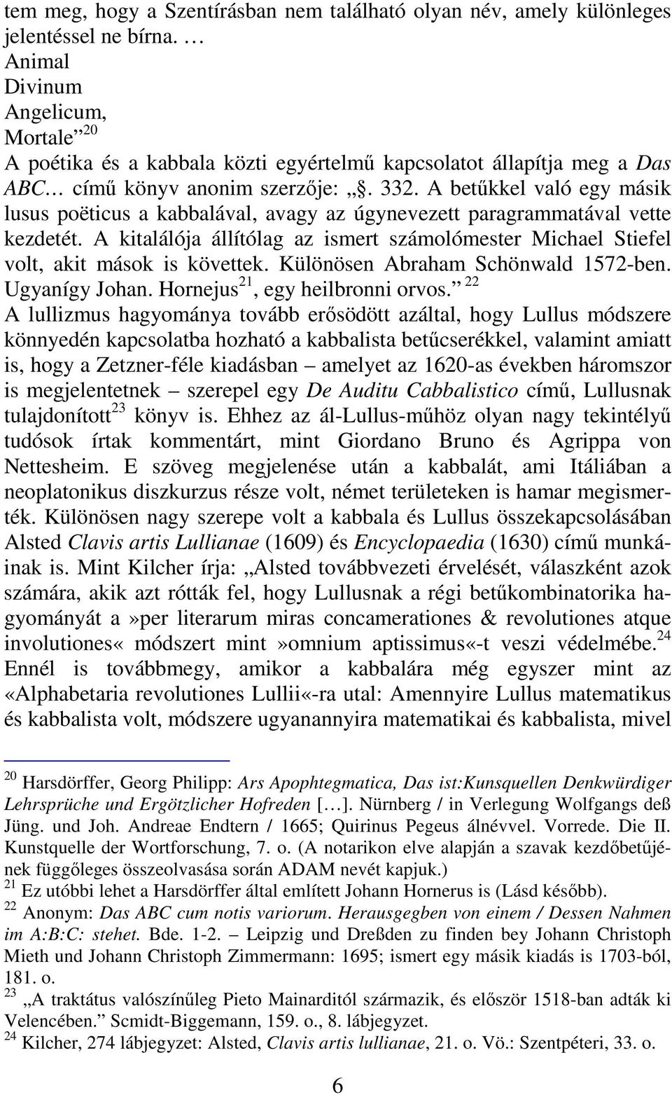 A betőkkel való egy másik lusus poëticus a kabbalával, avagy az úgynevezett paragrammatával vette kezdetét. A kitalálója állítólag az ismert számolómester Michael Stiefel volt, akit mások is követtek.