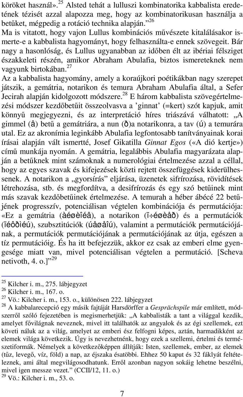 Bár nagy a hasonlóság, és Lullus ugyanabban az idıben élt az ibériai félsziget északkeleti részén, amikor Abraham Abulafia, biztos ismereteknek nem vagyunk birtokában.
