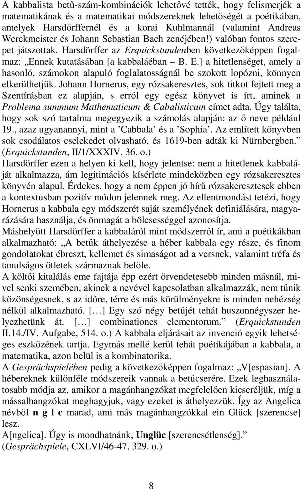 quickstundenben következıképpen fogalmaz: Ennek kutatásában [a kabbaláéban B. E.] a hitetlenséget, amely a hasonló, számokon alapuló foglalatosságnál be szokott lopózni, könnyen elkerülhetjük.