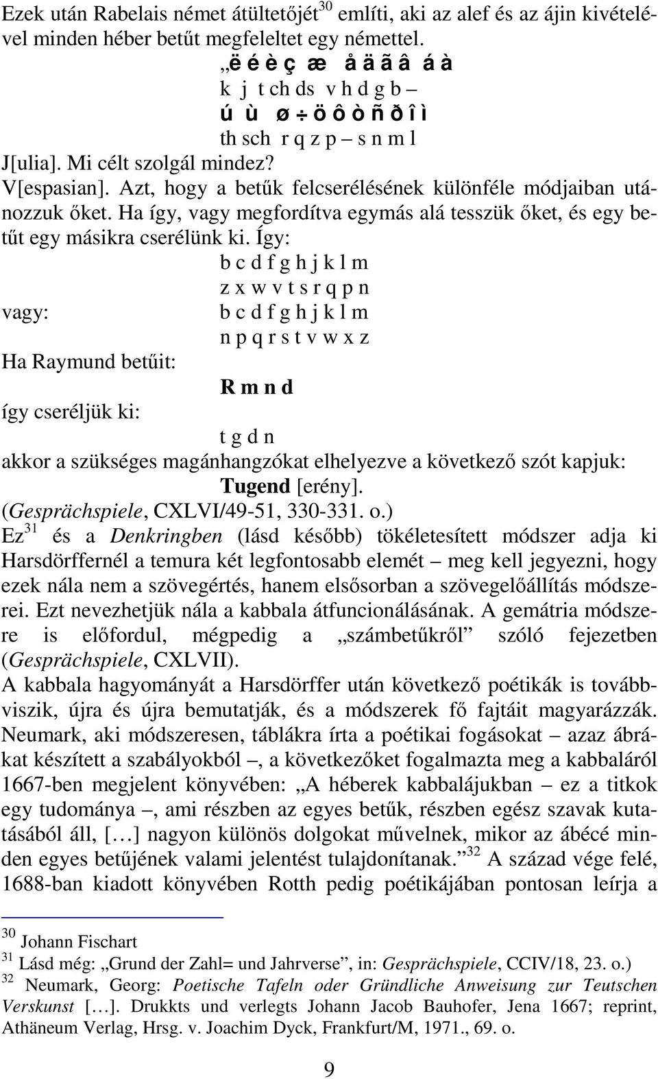 Azt, hogy a betők felcserélésének különféle módjaiban utánozzuk ıket. Ha így, vagy megfordítva egymás alá tesszük ıket, és egy betőt egy másikra cserélünk ki.