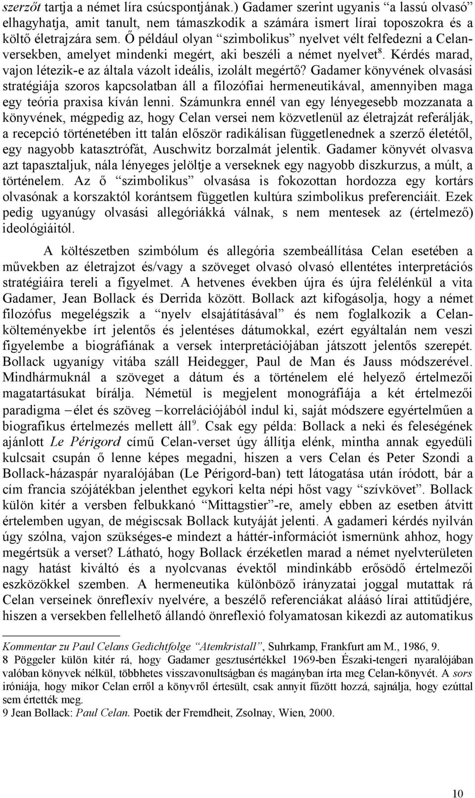 Gadamer könyvének olvasási stratégiája szoros kapcsolatban áll a filozófiai hermeneutikával, amennyiben maga egy teória praxisa kíván lenni.