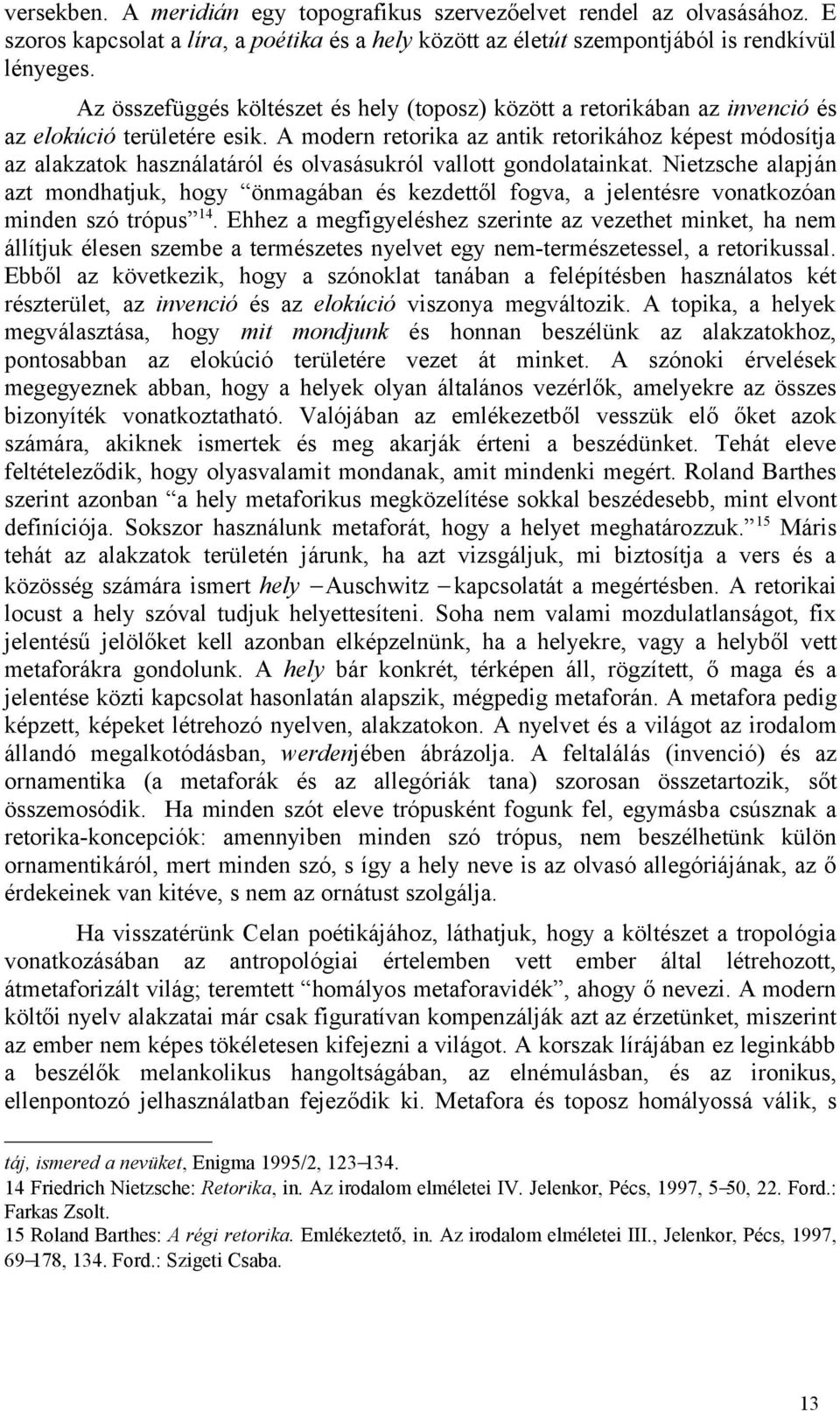 A modern retorika az antik retorikához képest módosítja az alakzatok használatáról és olvasásukról vallott gondolatainkat.