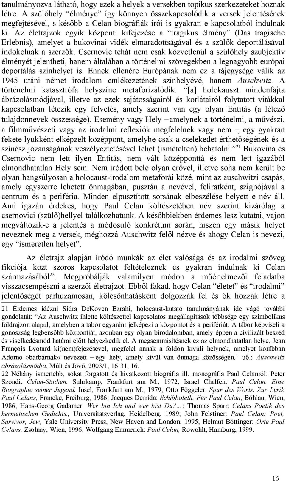 Az életrajzok egyik központi kifejezése a tragikus élmény (Das tragische Erlebnis), amelyet a bukovinai vidék elmaradottságával és a szülők deportálásával indokolnak a szerzők.
