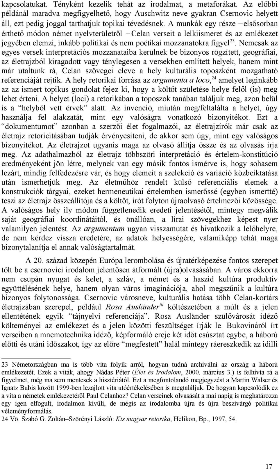 A munkák egy része elsősorban érthető módon német nyelvterületről Celan verseit a lelkiismeret és az emlékezet jegyében elemzi, inkább politikai és nem poétikai mozzanatokra figyel 23.