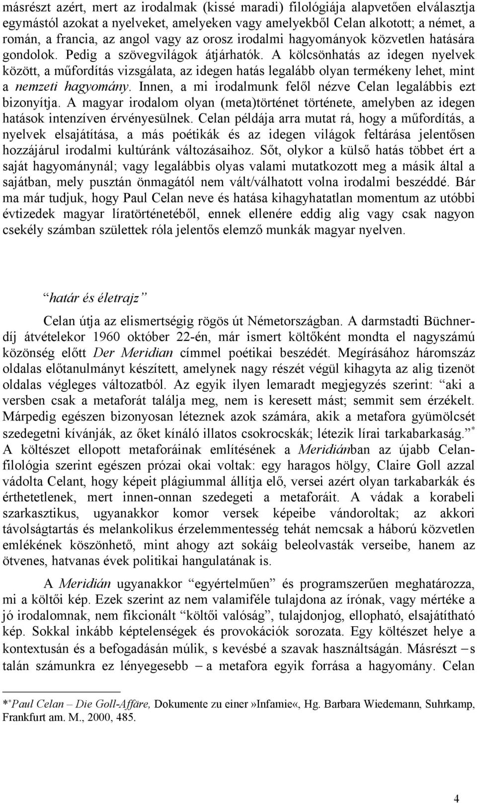 A kölcsönhatás az idegen nyelvek között, a műfordítás vizsgálata, az idegen hatás legalább olyan termékeny lehet, mint a nemzeti hagyomány.