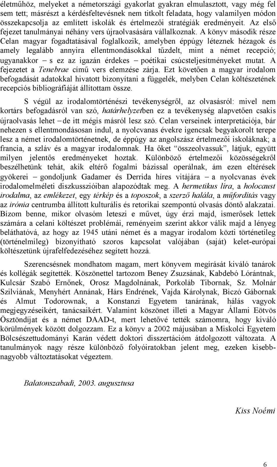 A könyv második része Celan magyar fogadtatásával foglalkozik, amelyben éppúgy léteznek hézagok és amely legalább annyira ellentmondásokkal tűzdelt, mint a német recepció; ugyanakkor s ez az igazán