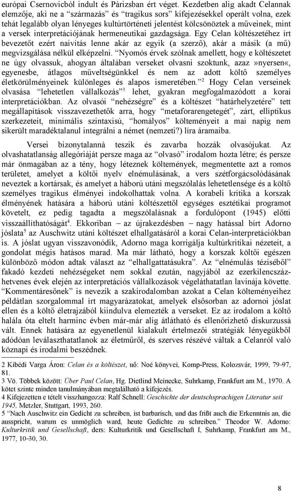 versek interpretációjának hermeneutikai gazdagsága. Egy Celan költészetéhez írt bevezetőt ezért naivitás lenne akár az egyik (a szerző), akár a másik (a mű) megvizsgálása nélkül elképzelni.