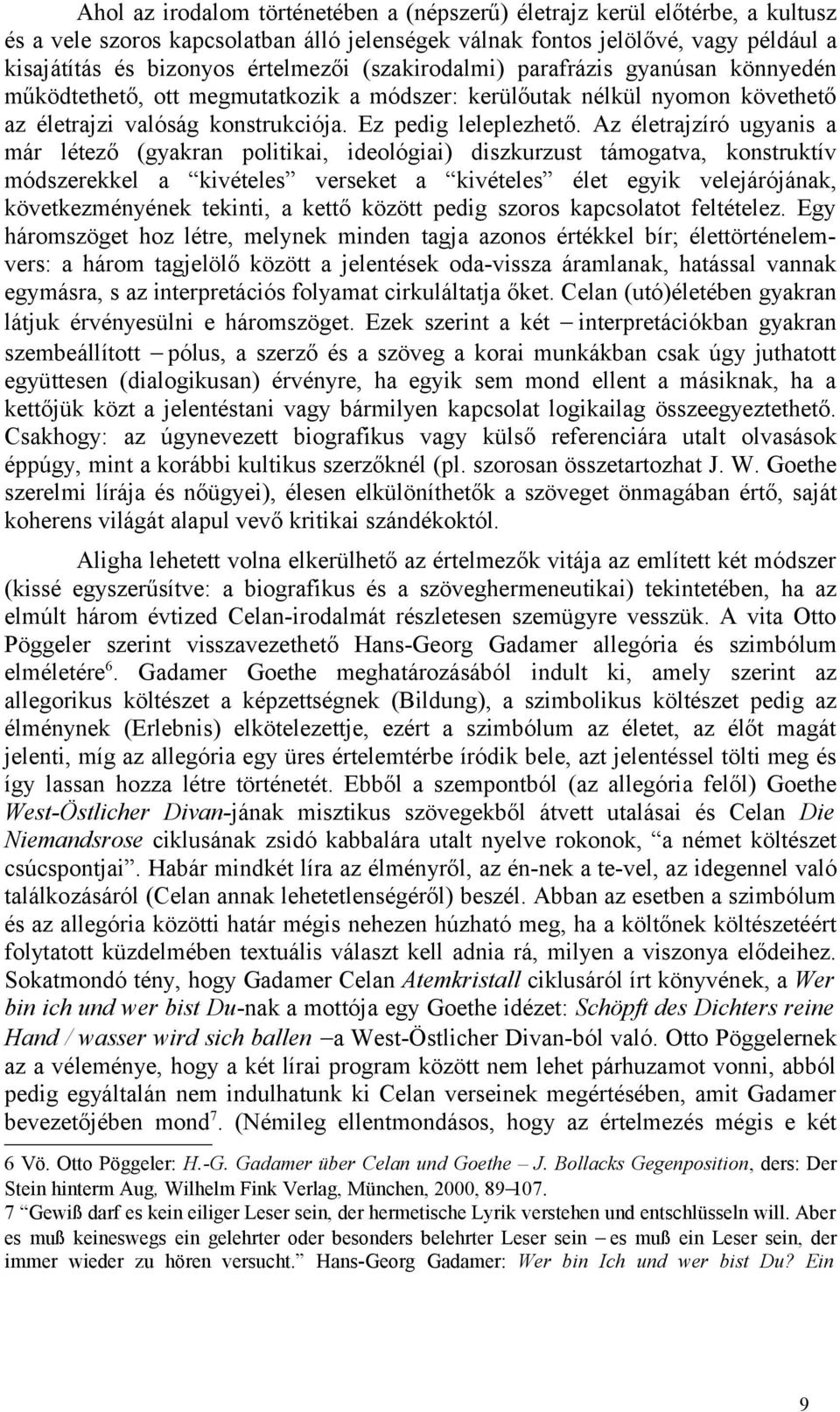 Az életrajzíró ugyanis a már létező (gyakran politikai, ideológiai) diszkurzust támogatva, konstruktív módszerekkel a kivételes verseket a kivételes élet egyik velejárójának, következményének