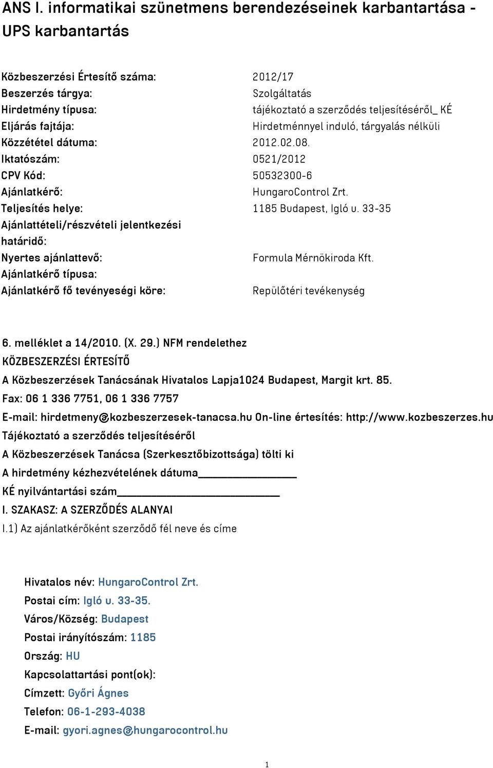 teljesítéséről_ KÉ Eljárás fajtája: Hirdetménnyel induló, tárgyalás nélküli Közzététel dátuma: 2012.02.08. Iktatószám: 0521/2012 CPV Kód: 50532300-6 Ajánlatkérő: HungaroControl Zrt.