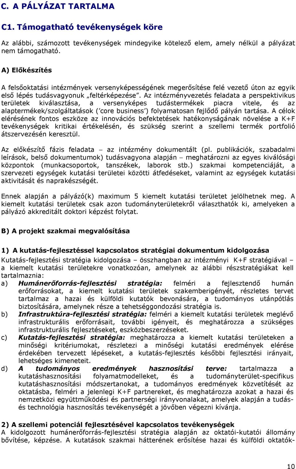 Az intézményvezetés feladata a perspektivikus területek kiválasztása, a versenyképes tudástermékek piacra vitele, és az alaptermékek/szolgáltatások ( core business ) folyamatosan fejlıdı pályán