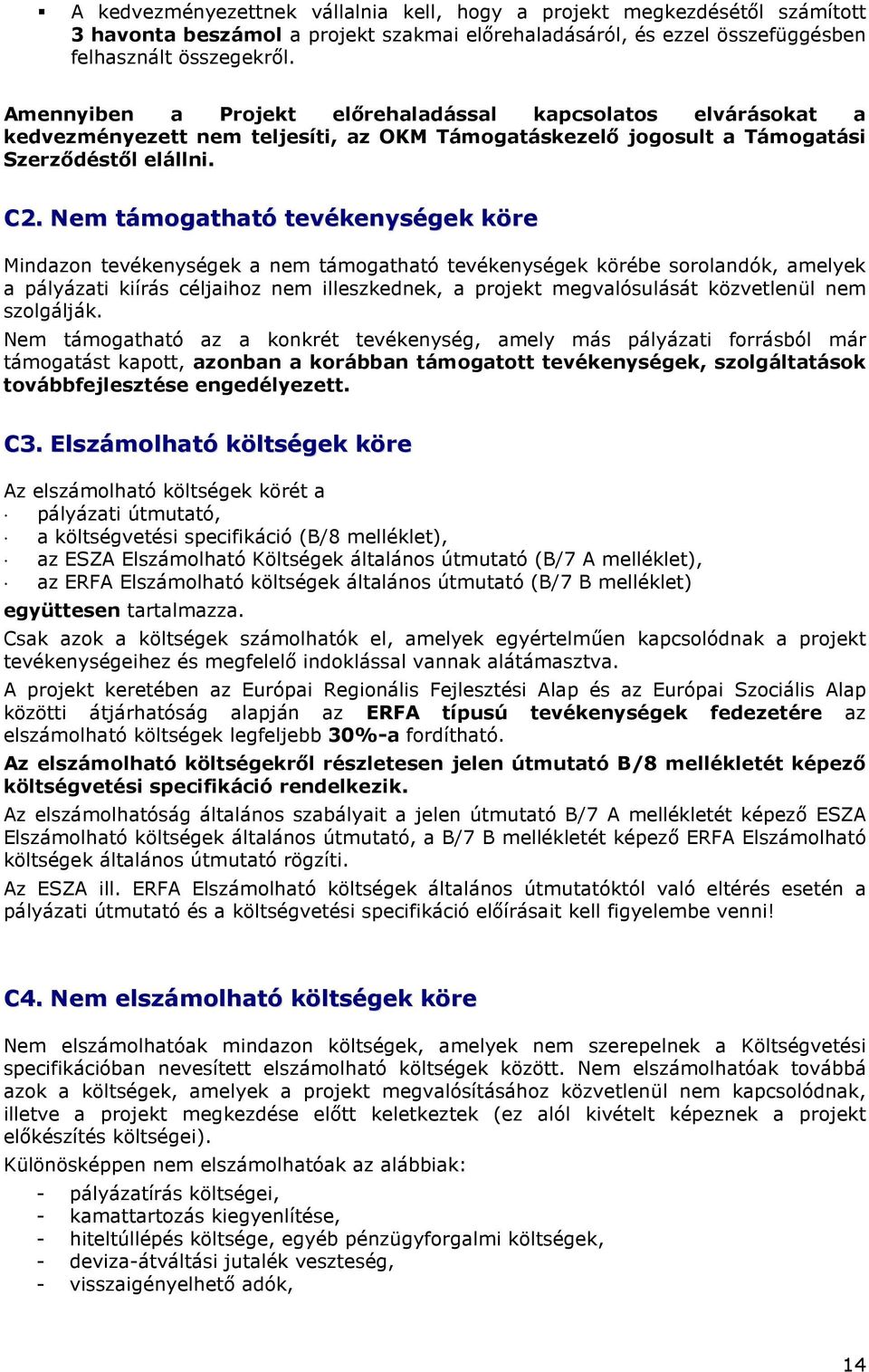 Nem támogatható tevékenységek köre Mindazon tevékenységek a nem támogatható tevékenységek körébe sorolandók, amelyek a pályázati kiírás céljaihoz nem illeszkednek, a projekt megvalósulását