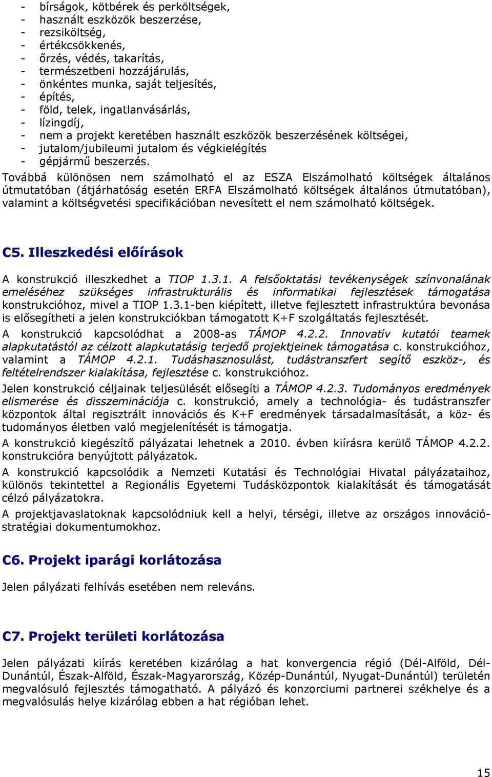 Továbbá különösen nem számolható el az ESZA Elszámolható költségek általános útmutatóban (átjárhatóság esetén ERFA Elszámolható költségek általános útmutatóban), valamint a költségvetési