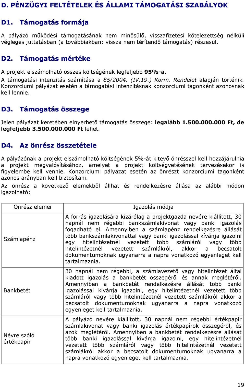 Támogatás mértéke A projekt elszámolható összes költségének legfeljebb 95%-a. A támogatási intenzitás számítása a 85/2004. (IV.19.) Korm. Rendelet alapján történik.