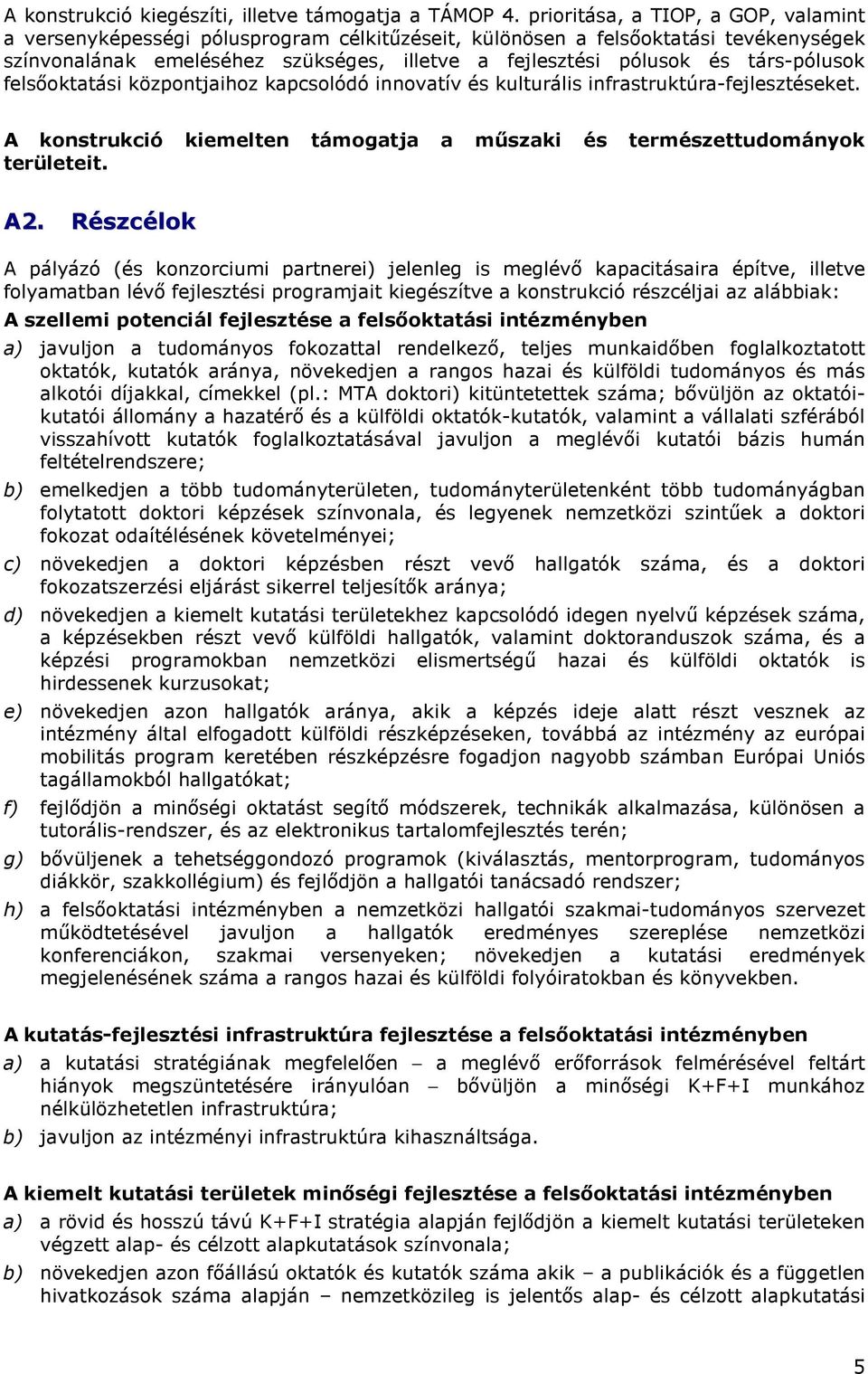 társ-pólusok felsıoktatási központjaihoz kapcsolódó innovatív és kulturális infrastruktúra-fejlesztéseket. A konstrukció kiemelten támogatja a mőszaki és természettudományok területeit. A2.