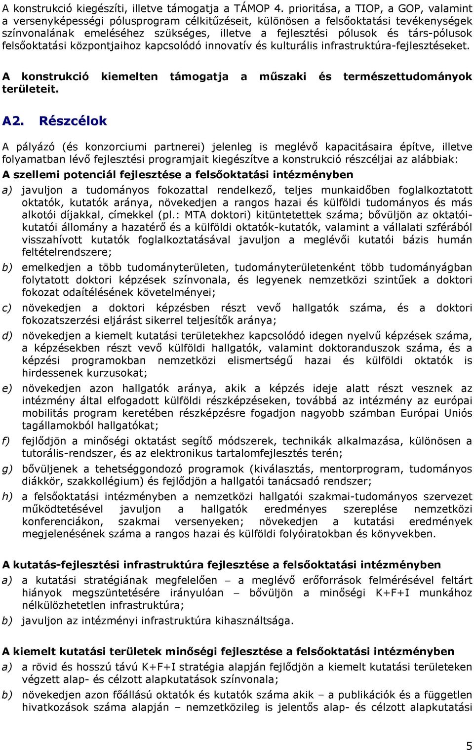 társ-pólusok felsıoktatási központjaihoz kapcsolódó innovatív és kulturális infrastruktúra-fejlesztéseket. A konstrukció kiemelten támogatja a mőszaki és természettudományok területeit. A2.