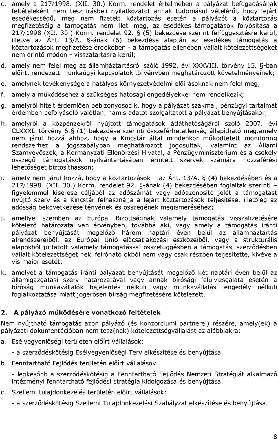 köztartozás megfizetéséig a támogatás nem illeti meg, az esedékes támogatások folyósítása a 217/1998 (XII. 30.) Korm. rendelet 92. (5) bekezdése szerint felfüggesztésre kerül, illetve az Áht. 13/A.