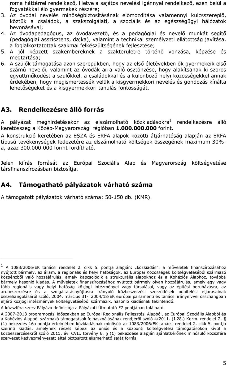 Az óvodapedagógus, az óvodavezető, és a pedagógiai és nevelő munkát segítő (pedagógiai asszisztens, dajka), valamint a technikai személyzeti ellátottság javítása, a foglalkoztatottak szakmai