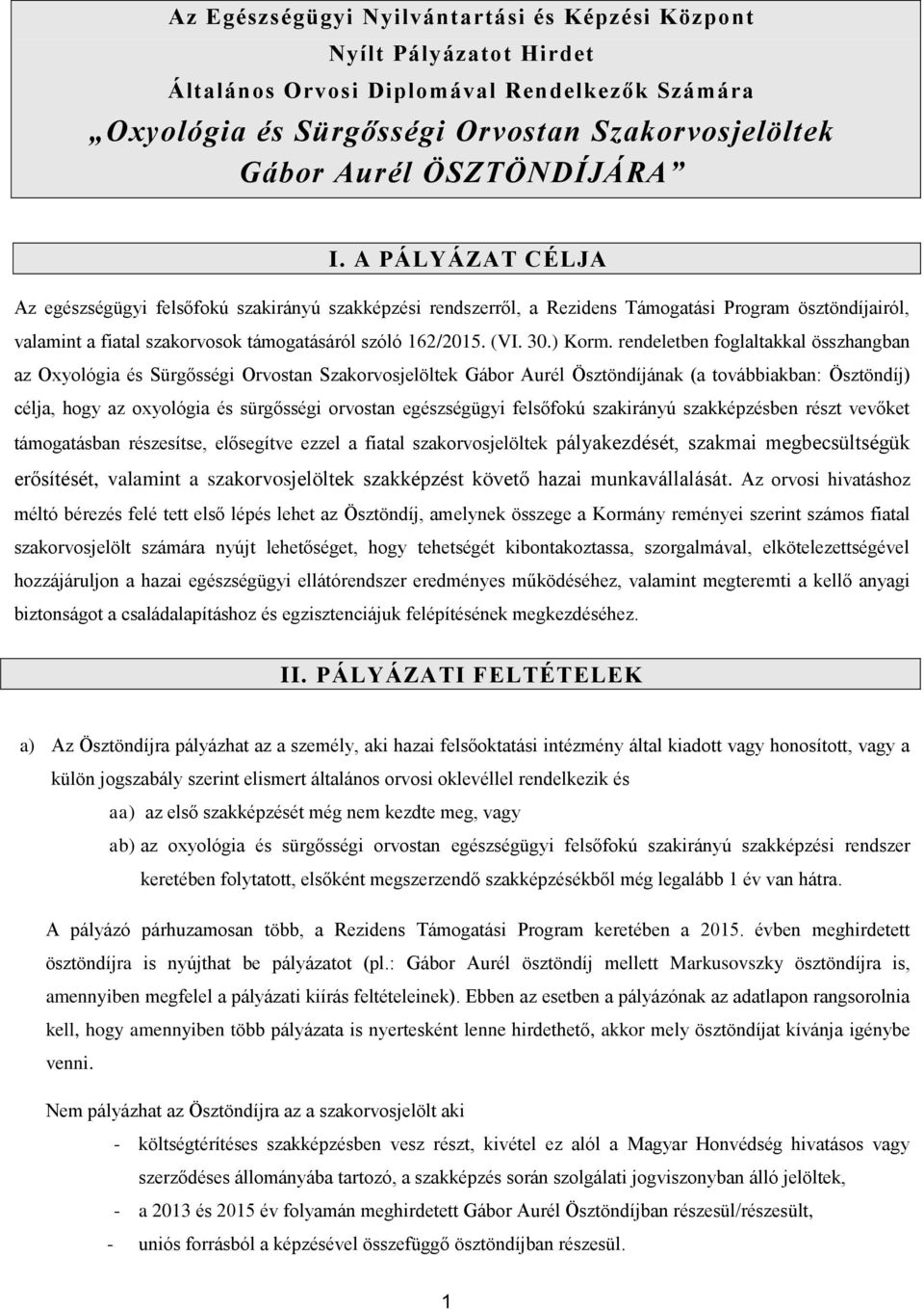 rendeletben foglaltakkal összhangban az Oxyológia és Sürgősségi Orvostan Szakorvosjelöltek Gábor Aurél Ösztöndíjának (a továbbiakban: Ösztöndíj) célja, hogy az oxyológia és sürgősségi orvostan